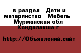  в раздел : Дети и материнство » Мебель . Мурманская обл.,Кандалакша г.